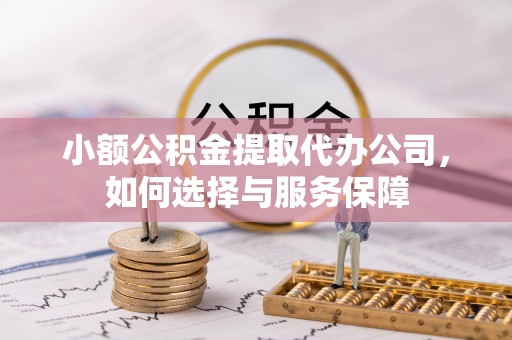 灵璧小额公积金提取代办公司，如何选择与服务保障