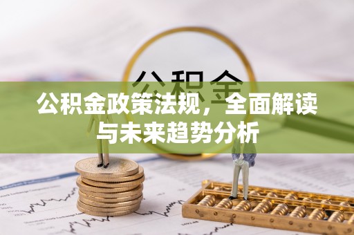 灵璧公积金政策法规，全面解读与未来趋势分析