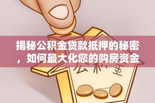 灵璧揭秘公积金贷款抵押的秘密，如何最大化您的购房资金