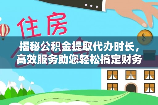 灵璧揭秘公积金提取代办时长，高效服务助您轻松搞定财务规划