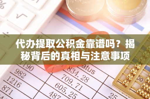 灵璧代办提取公积金靠谱吗？揭秘背后的真相与注意事项