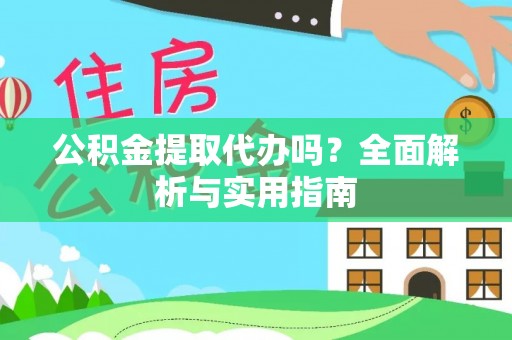 灵璧公积金提取代办吗？全面解析与实用指南
