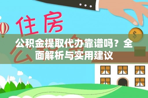 灵璧公积金提取代办靠谱吗？全面解析与实用建议