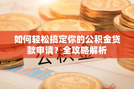 灵璧如何轻松搞定你的公积金贷款申请？全攻略解析