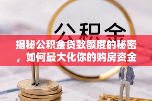 灵璧揭秘公积金贷款额度的秘密，如何最大化你的购房资金