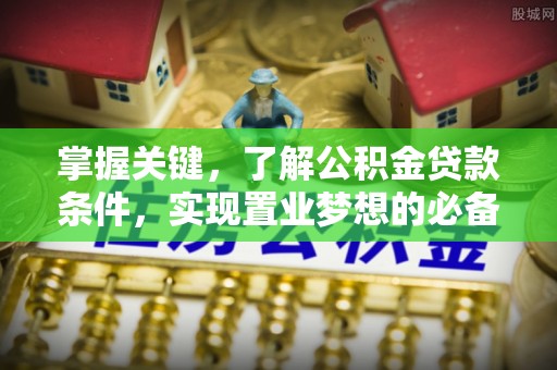 灵璧掌握关键，了解公积金贷款条件，实现置业梦想的必备指南