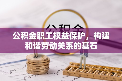 灵璧公积金职工权益保护，构建和谐劳动关系的基石