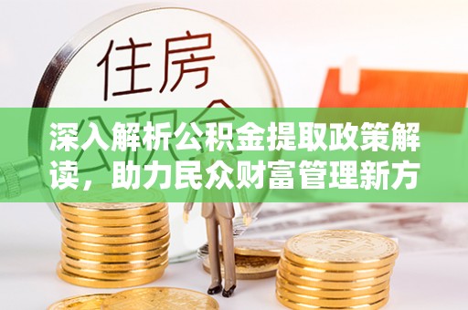 灵璧深入解析公积金提取政策解读，助力民众财富管理新方向