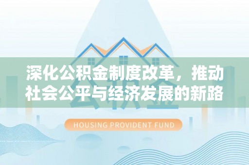灵璧深化公积金制度改革，推动社会公平与经济发展的新路径