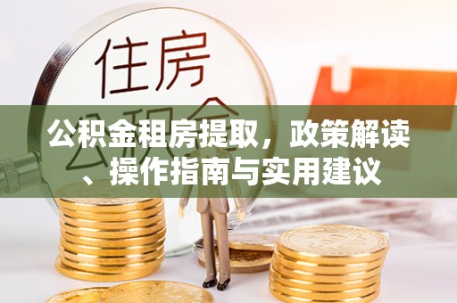 灵璧公积金租房提取，政策解读、操作指南与实用建议