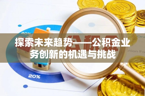 灵璧探索未来趋势——公积金业务创新的机遇与挑战