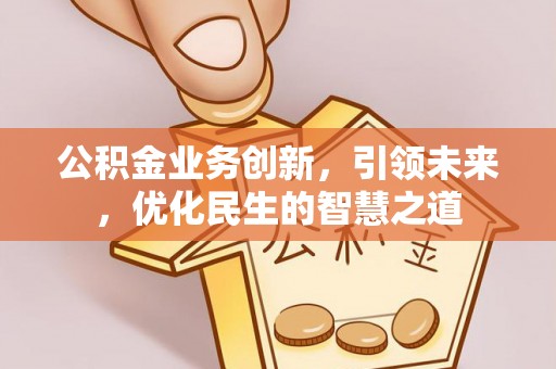 灵璧公积金业务创新，引领未来，优化民生的智慧之道