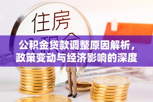 灵璧公积金贷款调整原因解析，政策变动与经济影响的深度探讨