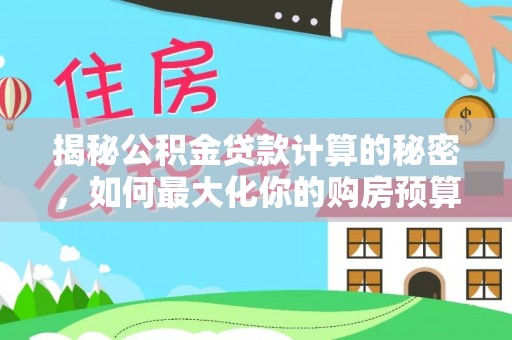 灵璧揭秘公积金贷款计算的秘密，如何最大化你的购房预算