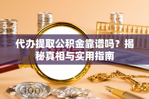 灵璧代办提取公积金靠谱吗？揭秘真相与实用指南