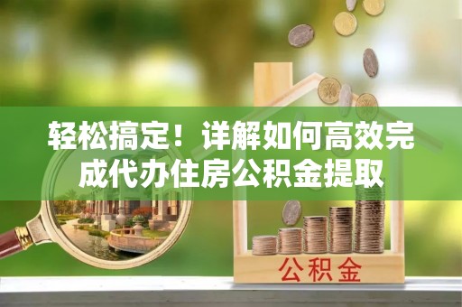 灵璧轻松搞定！详解如何高效完成代办住房公积金提取
