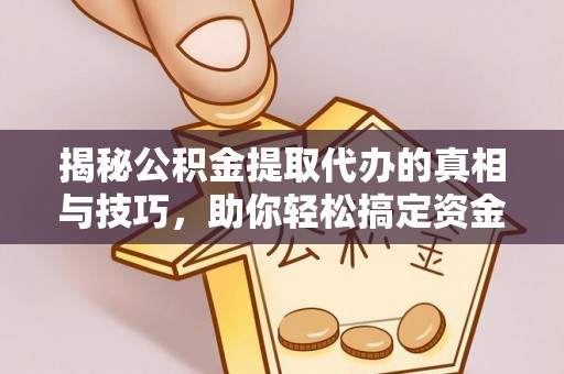 灵璧揭秘公积金提取代办的真相与技巧，助你轻松搞定资金流动问题