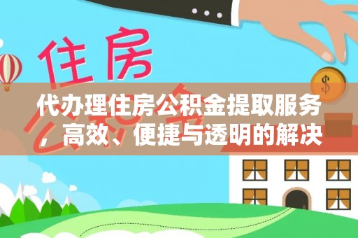 灵璧代办理住房公积金提取服务，高效、便捷与透明的解决方案