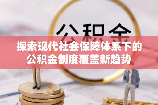 灵璧探索现代社会保障体系下的公积金制度覆盖新趋势
