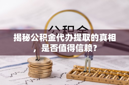 灵璧揭秘公积金代办提取的真相，是否值得信赖？