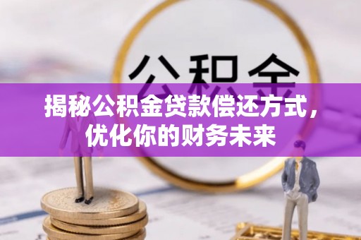 灵璧揭秘公积金贷款偿还方式，优化你的财务未来
