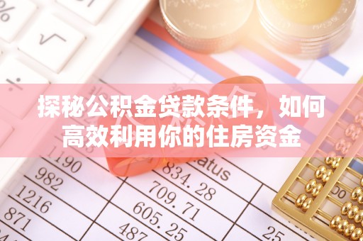 灵璧探秘公积金贷款条件，如何高效利用你的住房资金