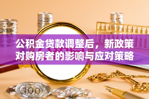 灵璧公积金贷款调整后，新政策对购房者的影响与应对策略