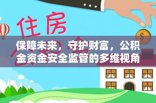 灵璧保障未来，守护财富，公积金资金安全监管的多维视角