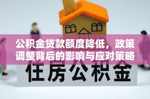 灵璧公积金贷款额度降低，政策调整背后的影响与应对策略