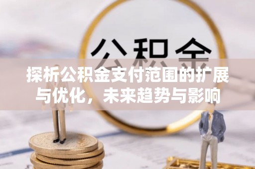 灵璧探析公积金支付范围的扩展与优化，未来趋势与影响