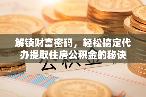 灵璧解锁财富密码，轻松搞定代办提取住房公积金的秘诀