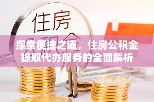 灵璧探索便捷之道，住房公积金提取代办服务的全面解析