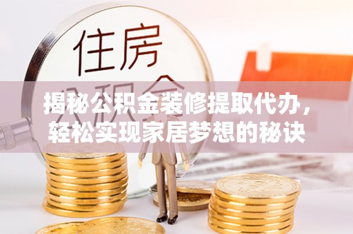灵璧揭秘公积金装修提取代办，轻松实现家居梦想的秘诀