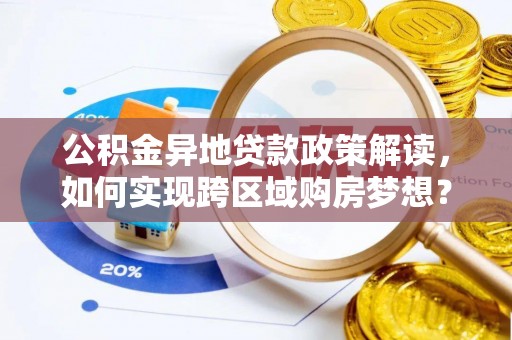 灵璧公积金异地贷款政策解读，如何实现跨区域购房梦想？