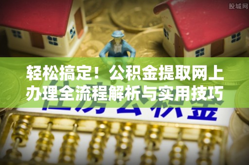 灵璧轻松搞定！公积金提取网上办理全流程解析与实用技巧