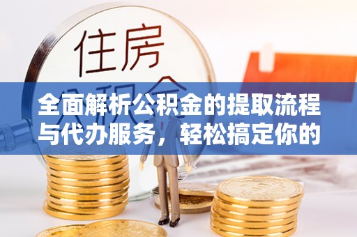 灵璧全面解析公积金的提取流程与代办服务，轻松搞定你的公积金咨询代办提取