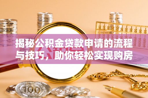 灵璧揭秘公积金贷款申请的流程与技巧，助你轻松实现购房梦