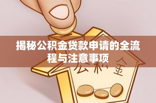 灵璧揭秘公积金贷款申请的全流程与注意事项