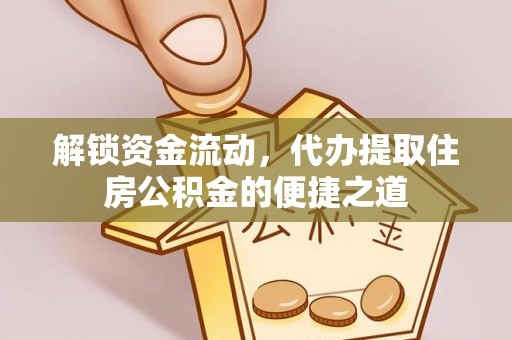 灵璧解锁资金流动，代办提取住房公积金的便捷之道