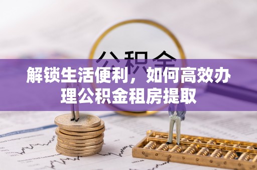 灵璧解锁生活便利，如何高效办理公积金租房提取