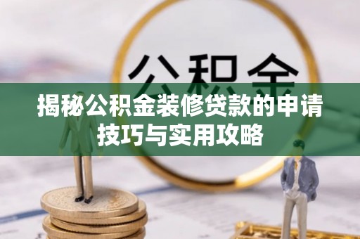 灵璧揭秘公积金装修贷款的申请技巧与实用攻略