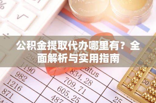 灵璧公积金提取代办哪里有？全面解析与实用指南