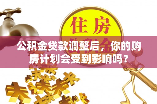灵璧公积金贷款调整后，你的购房计划会受到影响吗？