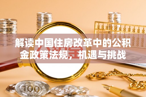 灵璧解读中国住房改革中的公积金政策法规，机遇与挑战
