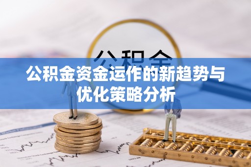灵璧公积金资金运作的新趋势与优化策略分析