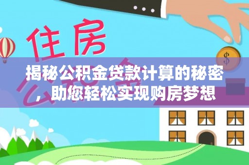 灵璧揭秘公积金贷款计算的秘密，助您轻松实现购房梦想