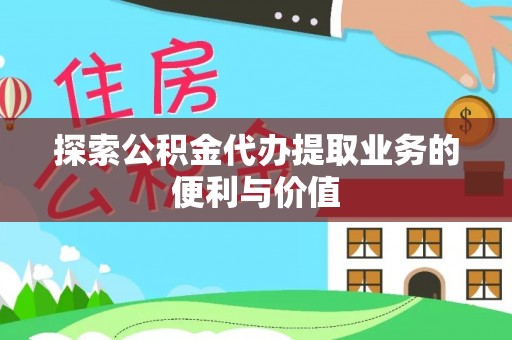 灵璧探索公积金代办提取业务的便利与价值