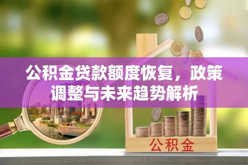 灵璧公积金贷款额度恢复，政策调整与未来趋势解析