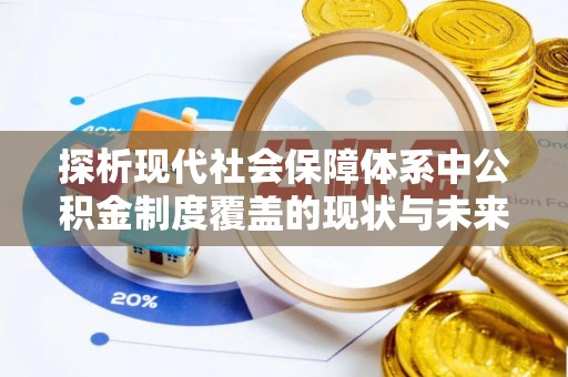 灵璧探析现代社会保障体系中公积金制度覆盖的现状与未来
