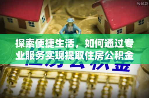 灵璧探索便捷生活，如何通过专业服务实现提取住房公积金代办